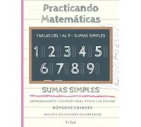 PRACTICANDO MATEMÁTICAS - ENTRENANDO LAS SUMAS - TABLAS DEL 1 AL 9 - SUMAS SIMPLES - INCLUYE SOLUCIONES RECORTABLES: NÚMEROS GRANDES - ENTRENAMIENTO COMPLETO PARA TODAS LAS EDADES