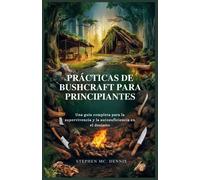 Prácticas De Bushcraft Para Principiantes: Una Guía Completa Para La Supervivencia Y La Autosuficiencia En El Desierto