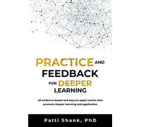 Practice and Feedback for Deeper Learning: 26 evidence-based and easy-to-apply tactics that promote deeper learning and application