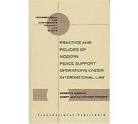 Practice and Policies of Modern Peace Support Operations Under International Law, International and Comparative Criminal Law Series Roberta Arnold (Auteur)