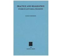 Practice And Realization : Studies In Kant's Moral Philosophy