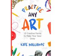 Practice Any Art: 10 Creative Forms to Make Your Soul Grow