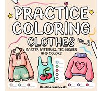 Practice Coloring Clothes: A Coloring Book to Master Patterns, Colors, and Techniques for Outfits, Fabrics, and Cute Fashion Design
