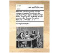 Practice Common-Placed: Or, The Rules And Cases Of Practice In The Courts Of King's Bench And Common Pleas, Methodically Arranged. In Two Volu
