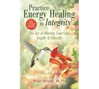 Practice Energy Healing in Integrity: The Joy of Offering Your Gifts Legally & Ethically