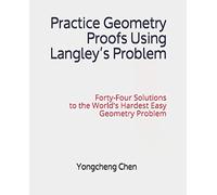 Practice Geometry Proofs Using Langley’s Problem: Forty-Four Solutions to the World's Hardest Easy Geometry Problem