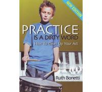 Practice is a Dirty Word: How to Clean Up Your Act! by Bonetti, Ruth (2001) Paperback