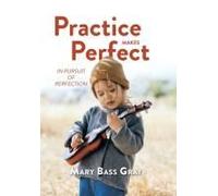 Practice Makes Perfect: In Pursuit Of Perfection Paperback Book By Mary Bass Gray