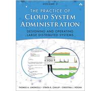 Practice of Cloud System Administration, The: Designing and Operating Large Distributed Systems, Volume 2