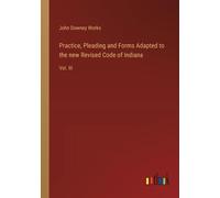 Practice, Pleading And Forms Adapted To The New Revised Code Of Indiana