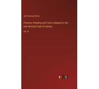 Practice, Pleading And Forms Adapted To The New Revised Code Of Indiana