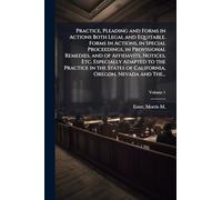 Practice, Pleading and Forms in Actions Both Legal and Equitable. Forms in Actions, in Special Proceedings, in Provisional Remedies, and of ... of California, Oregon, Nevada and The...