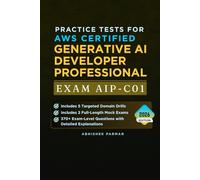 Practice Tests for AWS Certified Generative AI Developer Professional (Exam AIP-C01): 370+ Exam-Level Questions with Detailed Explanations - Includes ... Domain Drills and 2 Full-Length Mock Exams