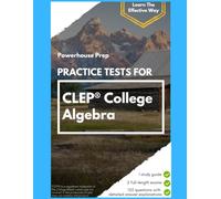 Practice Tests for CLEP College Algebra: Two Full-Length Exams, Every Answer Worked Out, and a Straight-Talking Study Guide, 2026-2027 Edition