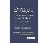 Practice with Purpose - The Music Practice Journal & Planner with Digital Companion Video: A Weekly Guide for Focused Lessons, Reflection, and Steady Progress - Ideal for Music Students and Teachers