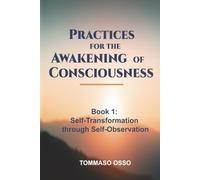 PRACTICES FOR THE AWAKENING OF CONSCIOUSNESS: Book 1: Self-Transformation Through Self-Observation