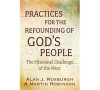 Practices for the Refounding of Gods People by Martin Robinson Alan J. Roxburgh Martin Robinson (Auteur)
