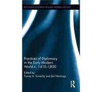 Practices of Diplomacy in the Early Modern World c.14101800 Tracey A Sowerby, Jan Hennings (Auteur)