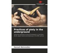 Practices of piety in the underground: Using the example of secret Protestants in Carinthia, Styria, Upper Austria and Salzburg in the 18th century