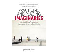 Practicing and Placing Imaginaries: Interdisciplinary Perspectives, Conceptual Ideas, and Case Studies