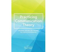 Practicing Communication Theory: Exploring, Applying, And Teaching The Constitutive Metamodel