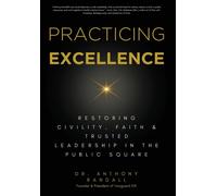 Practicing Excellence: Restoring Civility, Faith & Trusted Leadership In The Public Square