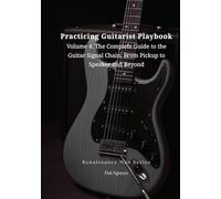 Practicing Guitarist Playbook Volume 4: The Complete Guide to the Guitar Signal Chain: From Pickup to Speaker and Beyond