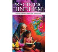 Practicing Hinduism: A Step-by-Step Guide For The New Generation