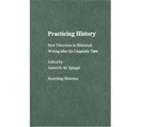 Practicing History: New Directions in Historical Writing After the Linguistic Turn
