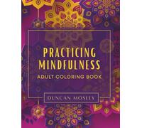 Practicing Mindfulness: Mandala Adult Coloring Book - Over 50 Pages of Practice