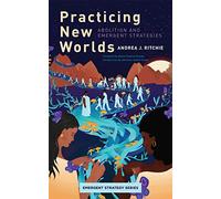 Practicing New Worlds: Abolition and Emergent Strategies