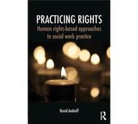 Practicing Rights: Human Rights-Based Approaches To Social Work Practice (Paperback) David Androff, (Auteur)