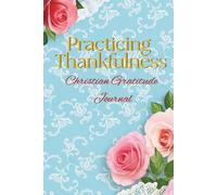Practicing Thankfulness: A Christian Gratitude Journal for Women with a Bible Study and Scripture Verses