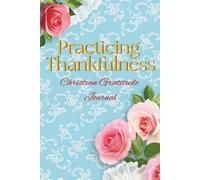 Practicing Thankfulness: A Christian Gratitude Journal for Women with a Bible Study and Scripture Verses