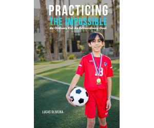 Practicing the Impossible: An Ordinary Kid. An Extraordinary Goal.