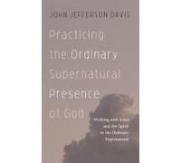 Practicing The Ordinary Supernatural Presence Of God