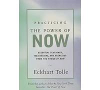 Practicing the Power of Now: Essential Teachings, Meditations, and Exercises from the Power of Now