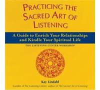 Practicing the Sacred Art of Listening by Kay Lindahl Kay Lindahl (Auteur)