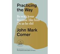 Practicing the Way: Be with Jesus. Become like him. Do as he did.