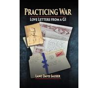 Practicing War: Love Letters from a GI: A GI's WW II letters to his sweetheart | Extraordinary correspondence from WWII | Letters from the Greatest Generation | A Story of love told through letters