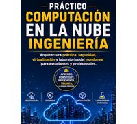 Práctico COMPUTACIÓN EN LA NUBE Ingeniería: Arquitectura práctica, seguridad, virtualización y laboratorios del mundo real para estudiantes y profesionales.