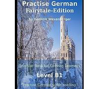 Practise German Fairytale-Edition: Practise-Book For German Learners: Level B1 - Practise German While Reading