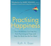 Ruth A. Baer – Practising Happiness – How Mindfulness Can Free You From Psychological Traps