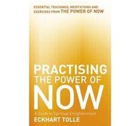 Practising The Power Of Now: Meditations, Exercises and Core Teachings from The Power of Now