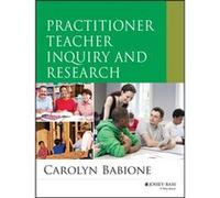 Practitioner Teacher Inquiry and Research by Carolyn A. Babione Carolyn A. Babione (Auteur)
