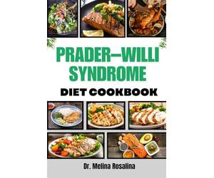 PRADER-WILLI SYNDROME DIET COOKBOOK: Nutrient-Rich Meal Plans And Delicious Recipes To Support Healthy Weight Management And Improve Quality Of Life For Individuals With Special Nutritional Needs
