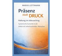 Präsenz statt Druck: Haltung im Jobcoaching - Systemische Autorität in der Arbeit mit arbeitsuchenden Menschen