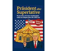 Präsident aller Superlative: Wie die USA in 250 Jahren Unabhängigkeit endlich den fähigsten Mann fand