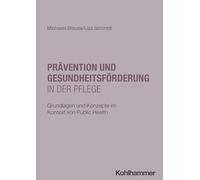 Prävention und Gesundheitsförderung in der Pflege: Grundlagen und Konzepte im Kontext von Public Health