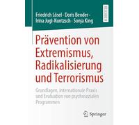 Prävention Von Extremismus, Radikalisierung Und Terrorismus: Grundlagen, Internationale Praxis Und Evaluation Von Psychosozialen Programmen